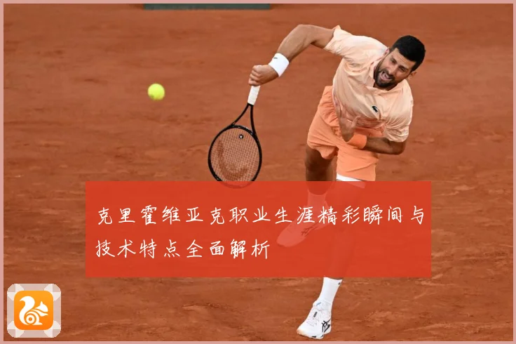 克里霍维亚克职业生涯精彩瞬间与技术特点全面解析
