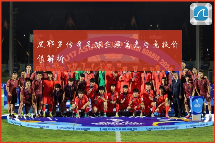 皮耶罗传奇足球生涯高光与竞技价值解析