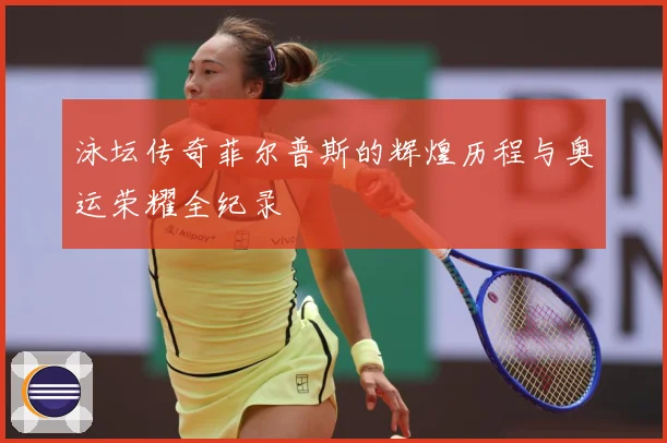 泳坛传奇菲尔普斯的辉煌历程与奥运荣耀全纪录