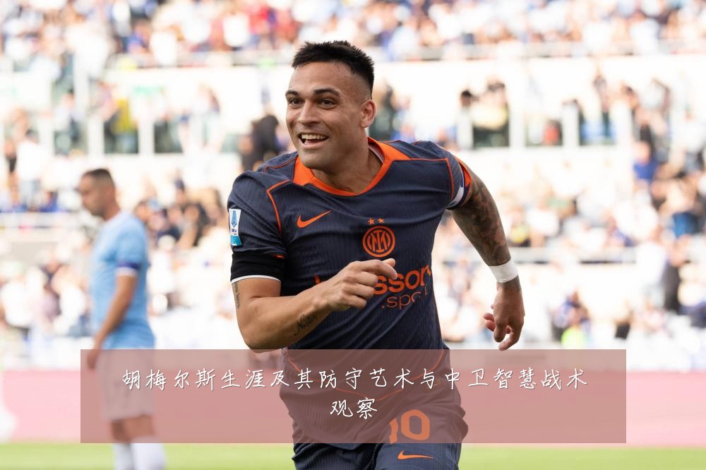 胡梅尔斯生涯及其防守艺术与中卫智慧战术观察
