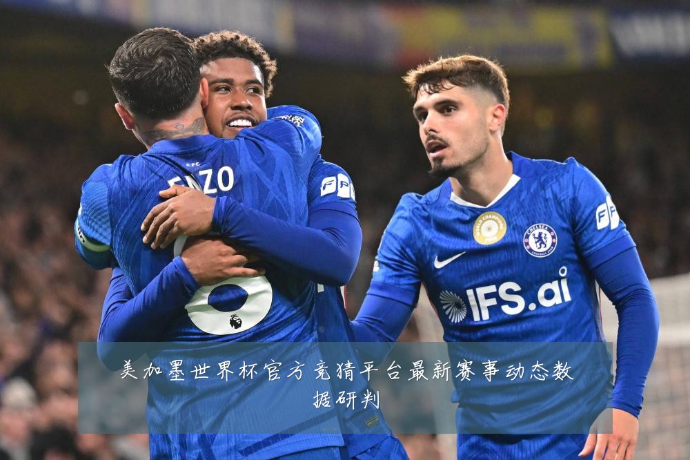 美加墨世界杯官方竞猜平台最新赛事动态数据研判